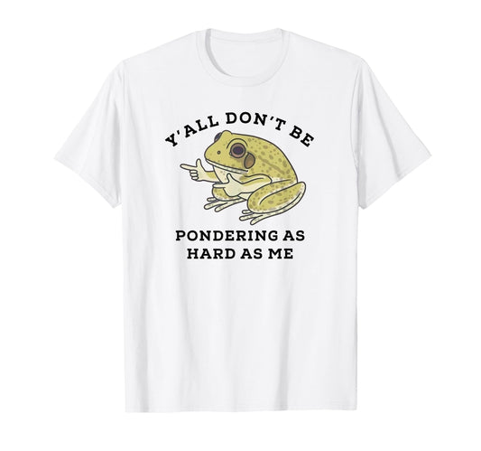 Yall Dont Be Pondering As Hard As Me T-Shirt - Aesthetic Graphic Unisex - T-Shirt, Sweatshirt, Hoodie