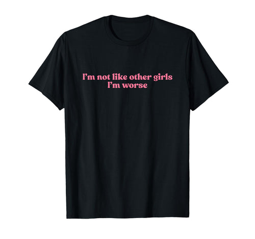 Im Not Like Other Im Worse Y2K Slogan T-Shirt - Streetwear Style Unisex - T-Shirt, Sweatshirt, Hoodie