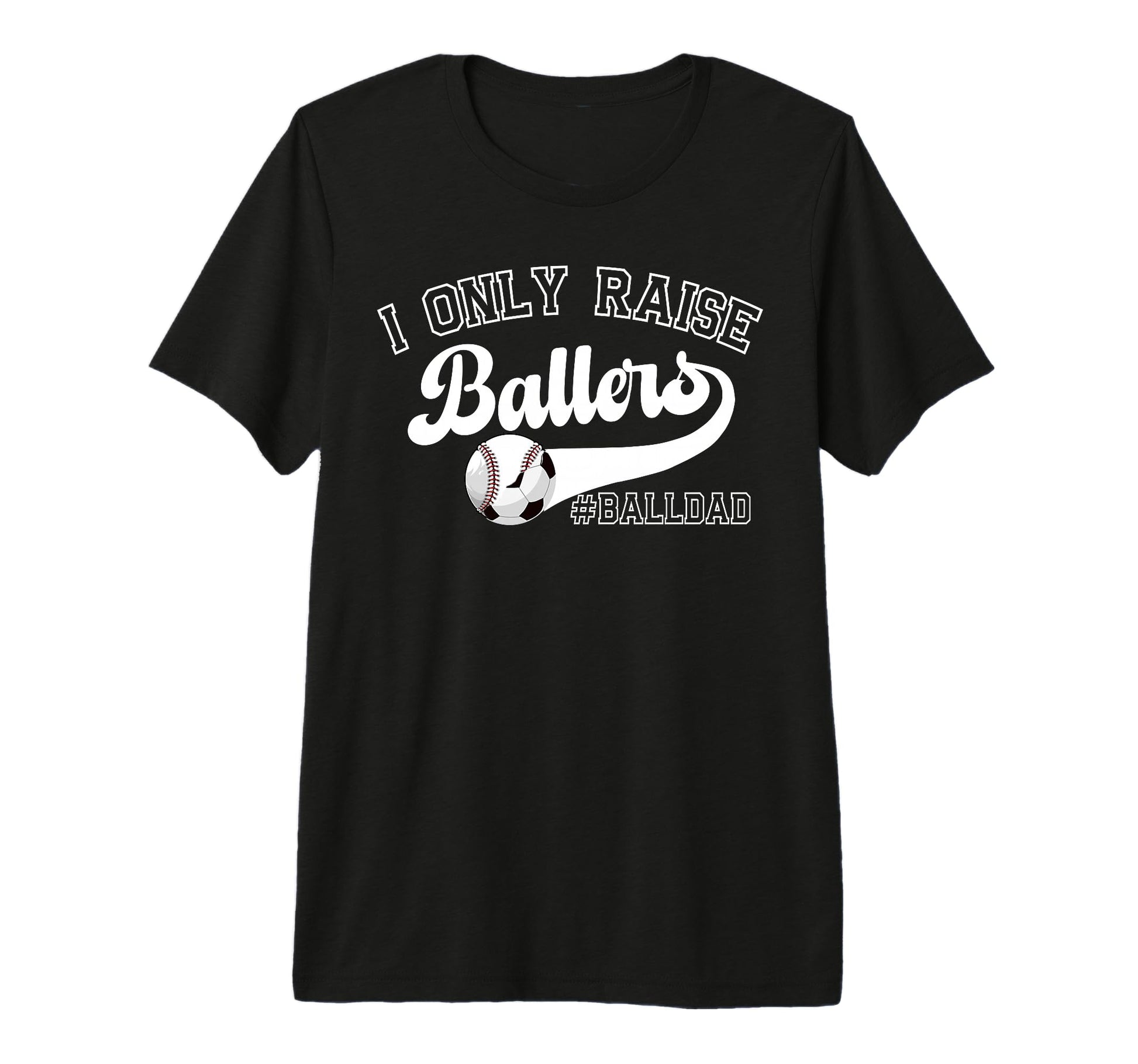 Mens I Only Raise Ballers Ball Dad T-Shirt - Fun Novelty Design Men Women - T-Shirt, Sweatshirt, Hoodie