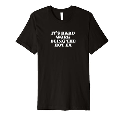 Its Hard Work Being Hot Ex Funny Y2K T-Shirt - Casual Everyday Wear Unisex - T-Shirt, Sweatshirt, Hoodie