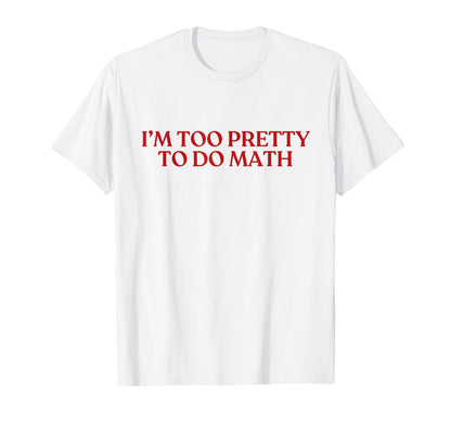 Im Too Pretty To Do Math Y2K T-Shirt - Aesthetic Graphic for Adults - T-Shirt, Sweatshirt, Hoodie