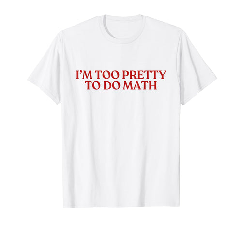 Im Too Pretty To Do Math Y2K T-Shirt - Aesthetic Graphic for Adults - T-Shirt, Sweatshirt, Hoodie