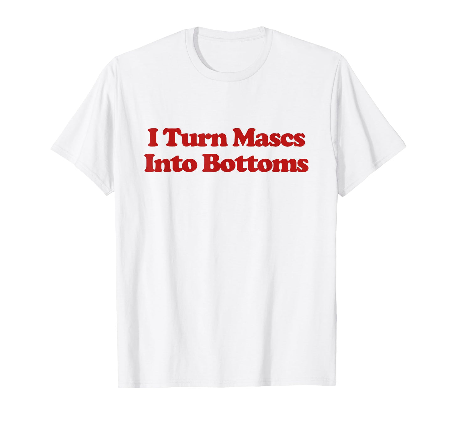 I Turn Mascs Into Bottoms Y2K T-Shirt - Custom Art Print Men Women - T-Shirt, Sweatshirt, Hoodie