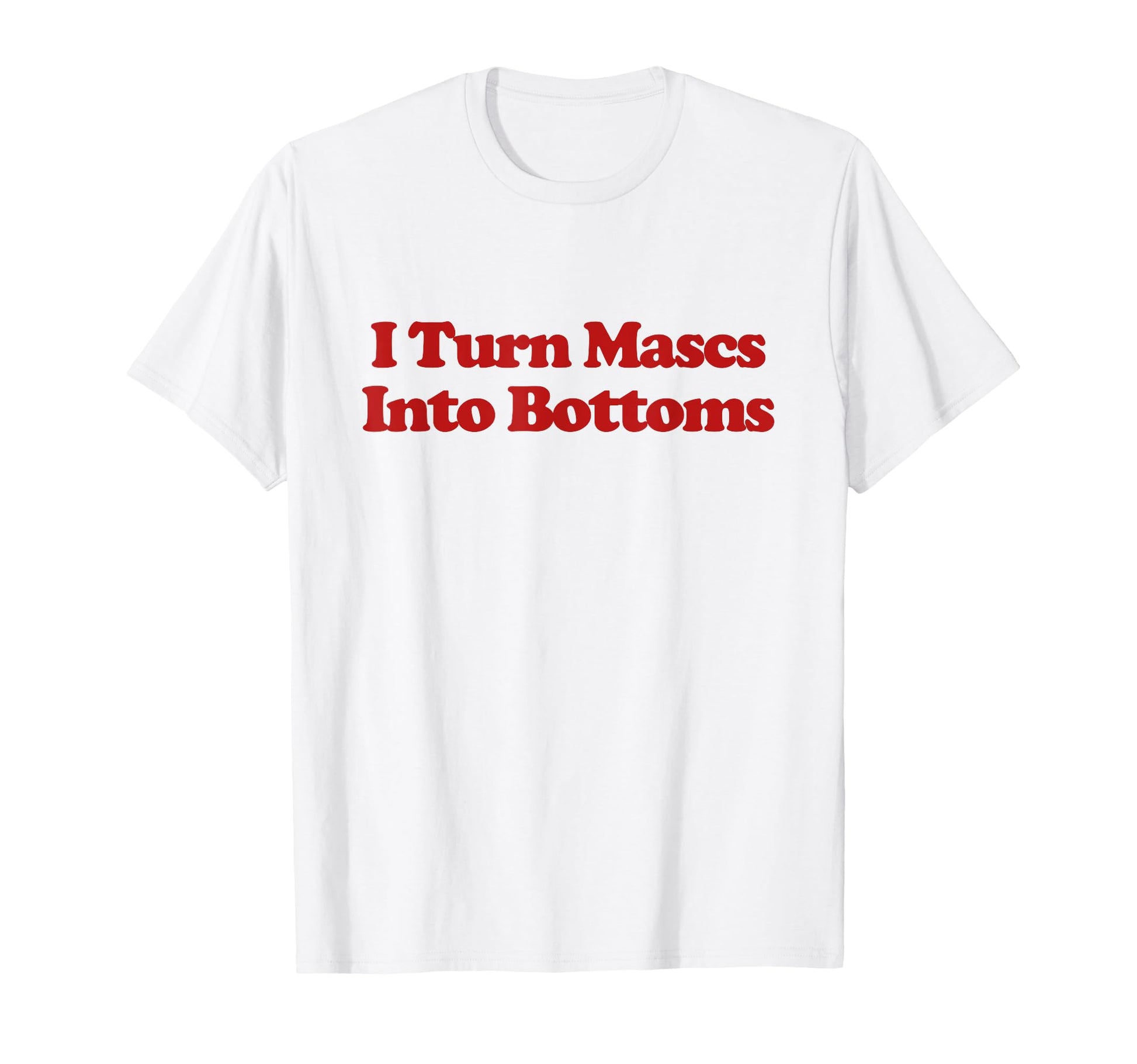 I Turn Mascs Into Bottoms Y2K T-Shirt - Custom Art Print Men Women - T-Shirt, Sweatshirt, Hoodie