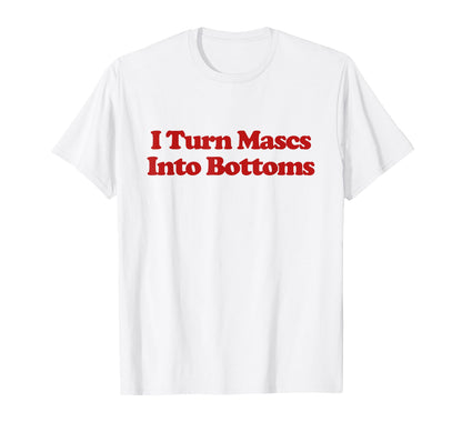 I Turn Mascs Into Bottoms Y2K T-Shirt - Custom Art Print Men Women - T-Shirt, Sweatshirt, Hoodie
