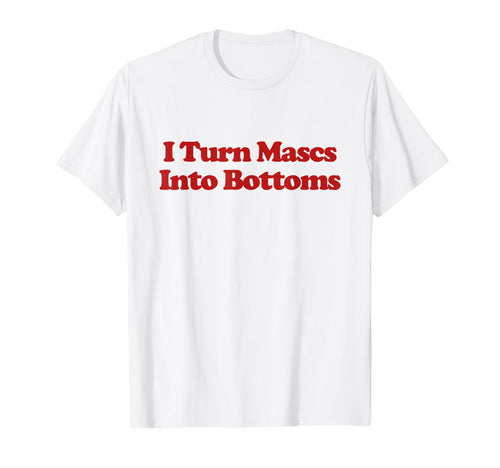I Turn Mascs Into Bottoms Y2K T-Shirt - Custom Art Print Men Women - T-Shirt, Sweatshirt, Hoodie