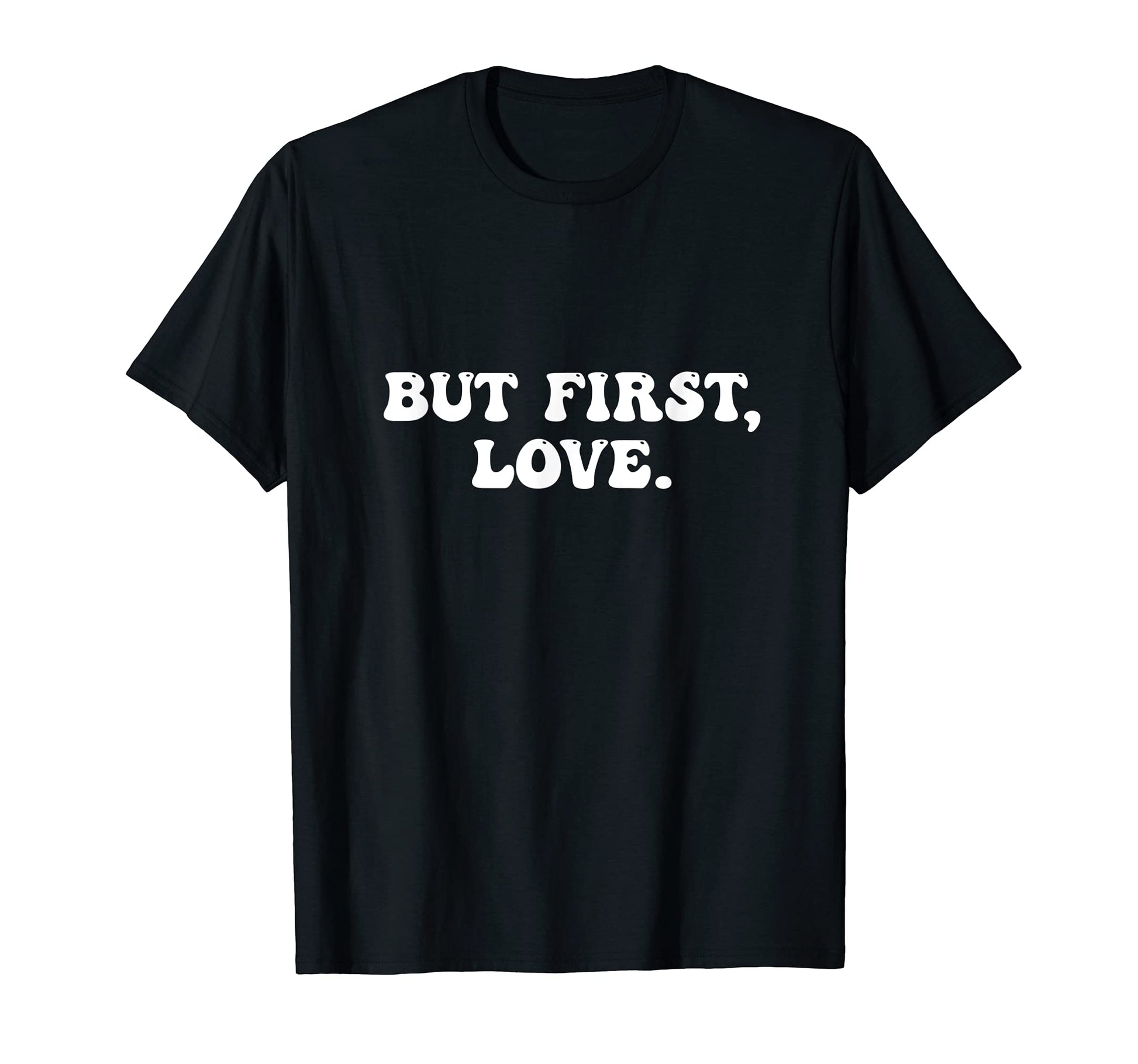 But First Love Is Love Peace And T-Shirt - Casual Everyday Wear Unisex - T-Shirt, Sweatshirt, Hoodie