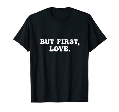 But First Love Is Love Peace And T-Shirt - Casual Everyday Wear Unisex - T-Shirt, Sweatshirt, Hoodie