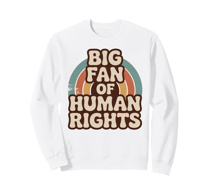 Big Fan Human Rights Rainbow Sweatshirt - Aesthetic Graphic Men Women - T-Shirt, Sweatshirt, Hoodie