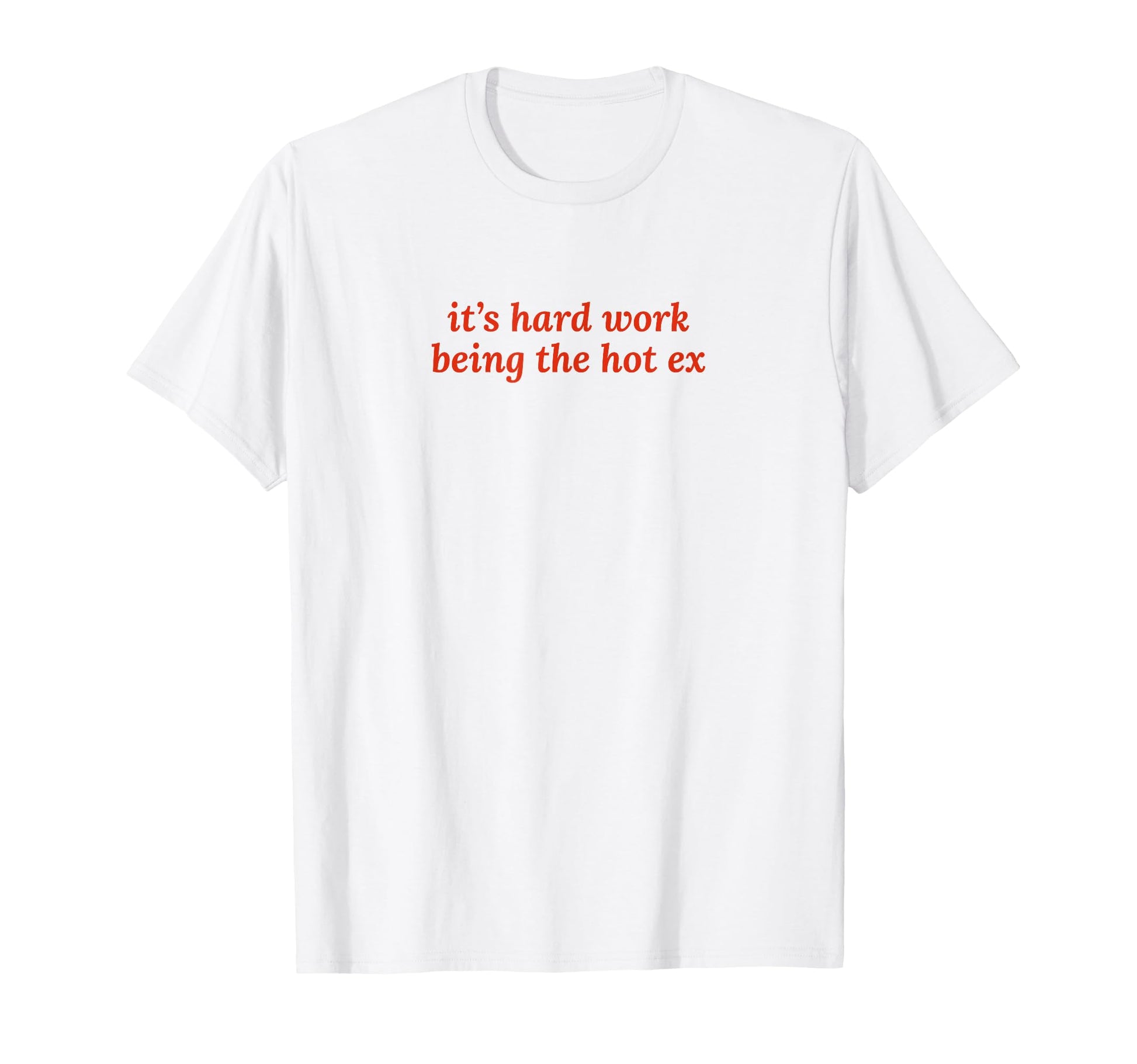 Its Hard Work Being Hot Ex Funny Y2K T-Shirt - Novelty Apparel Men Women - T-Shirt, Sweatshirt, Hoodie