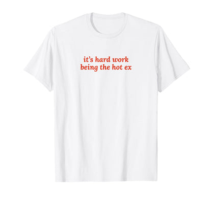 Its Hard Work Being Hot Ex Funny Y2K T-Shirt - Novelty Apparel Men Women - T-Shirt, Sweatshirt, Hoodie