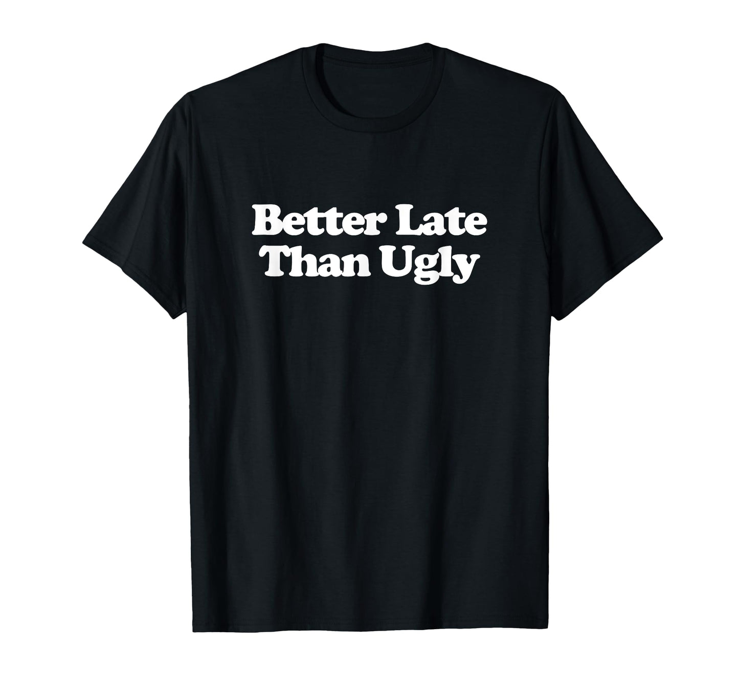 Better Late Than Ugly Y2K Aesthetic T-Shirt - Streetwear Style Men Women - T-Shirt, Sweatshirt, Hoodie