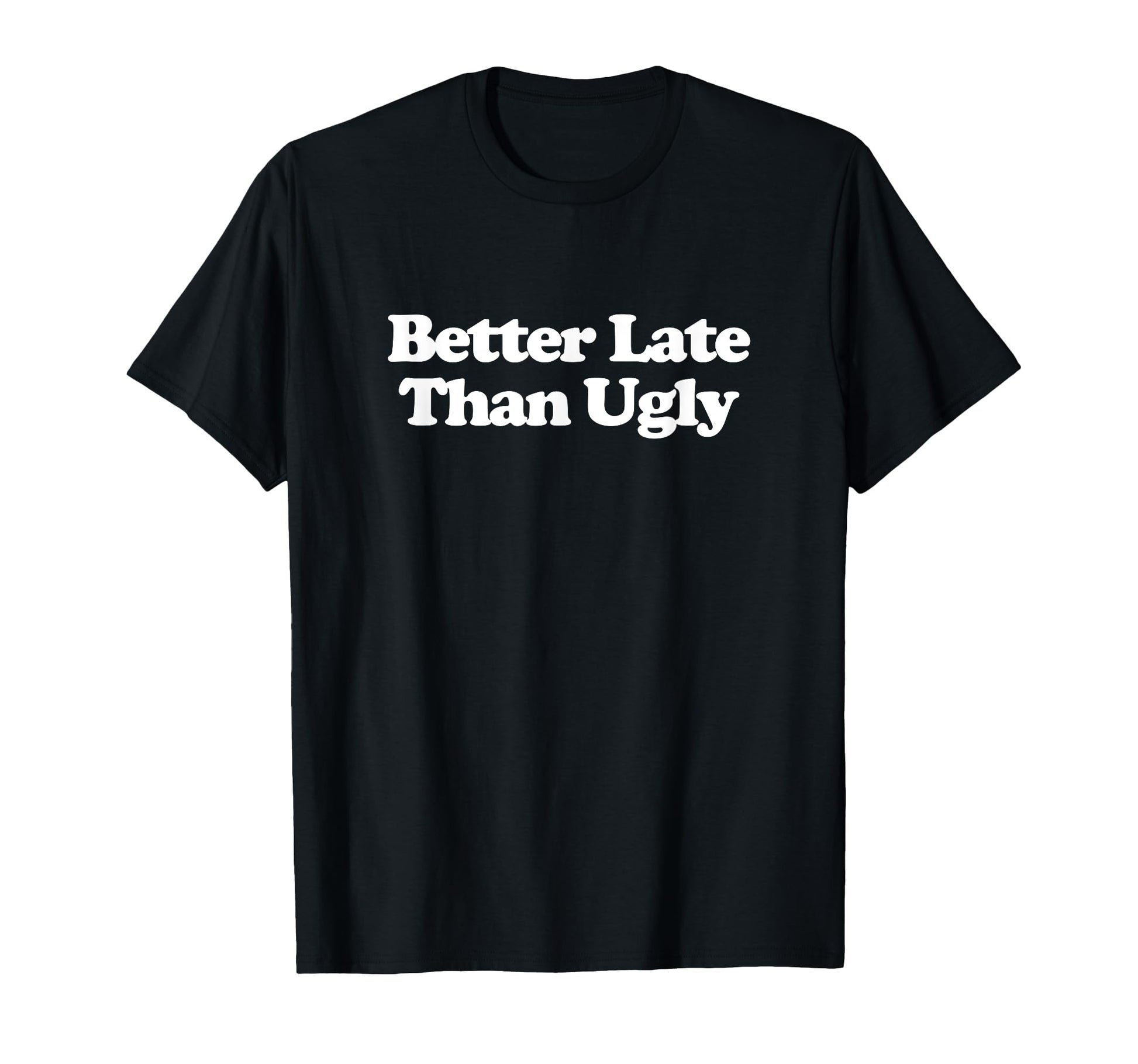 Better Late Than Ugly Y2K Aesthetic T-Shirt - Streetwear Style Men Women - T-Shirt, Sweatshirt, Hoodie