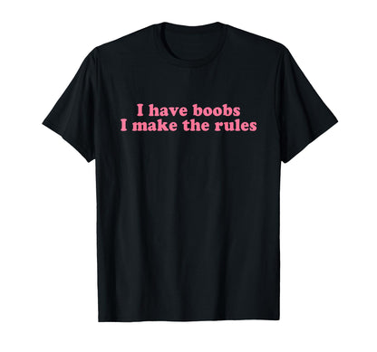 I Have Boobs I Make Rules Y2K Aesthetic T-Shirt - Trendy Graphic Unisex - T-Shirt, Sweatshirt, Hoodie