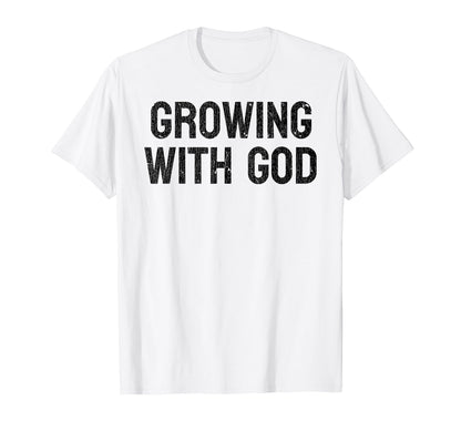 Growing God Christian Typography T-Shirt - Novelty Apparel Men Women - T-Shirt, Sweatshirt, Hoodie