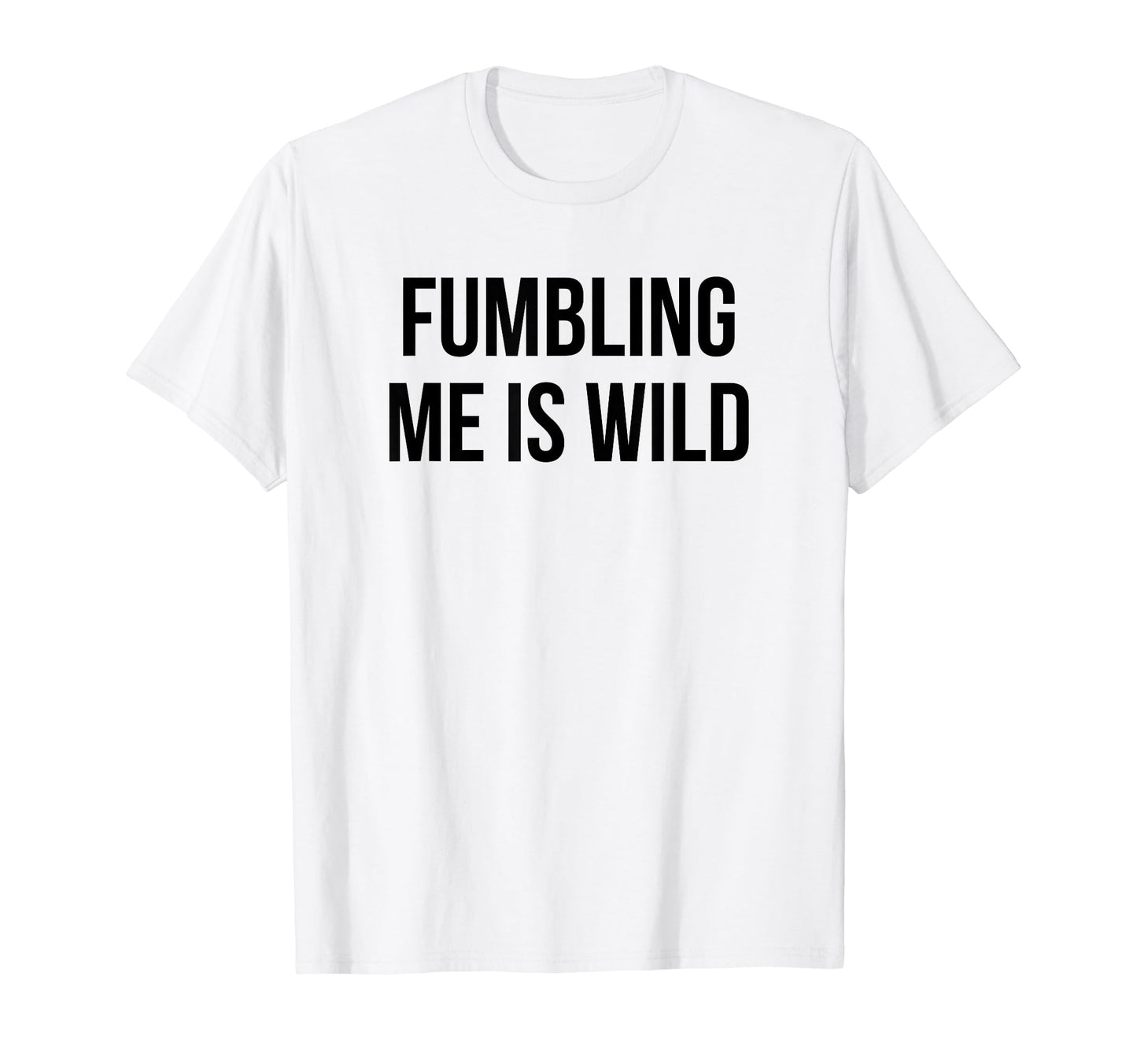 Fumbling Me Is Wild Y2K Aesthetic T-Shirt - Fun Novelty Design Unisex - T-Shirt, Sweatshirt, Hoodie