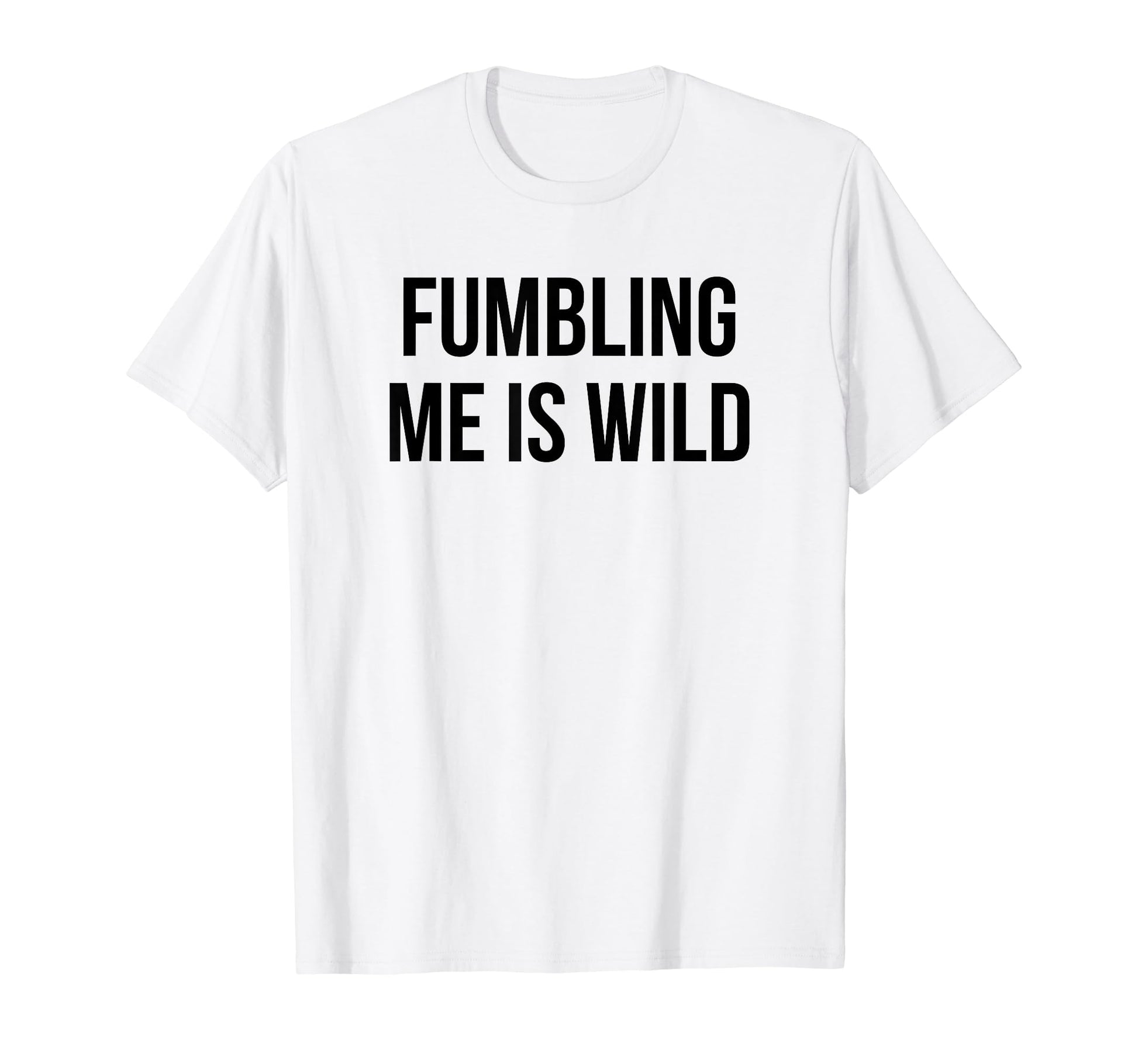 Fumbling Me Is Wild Y2K Aesthetic T-Shirt - Fun Novelty Design Unisex - T-Shirt, Sweatshirt, Hoodie
