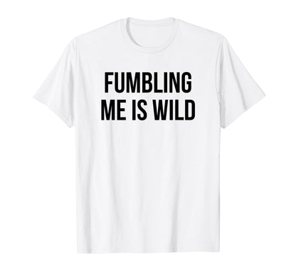 Fumbling Me Is Wild Y2K Aesthetic T-Shirt - Fun Novelty Design Unisex - T-Shirt, Sweatshirt, Hoodie