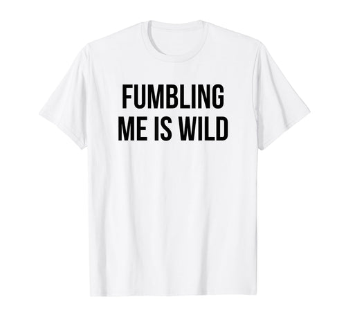 Fumbling Me Is Wild Y2K Aesthetic T-Shirt - Fun Novelty Design Unisex - T-Shirt, Sweatshirt, Hoodie