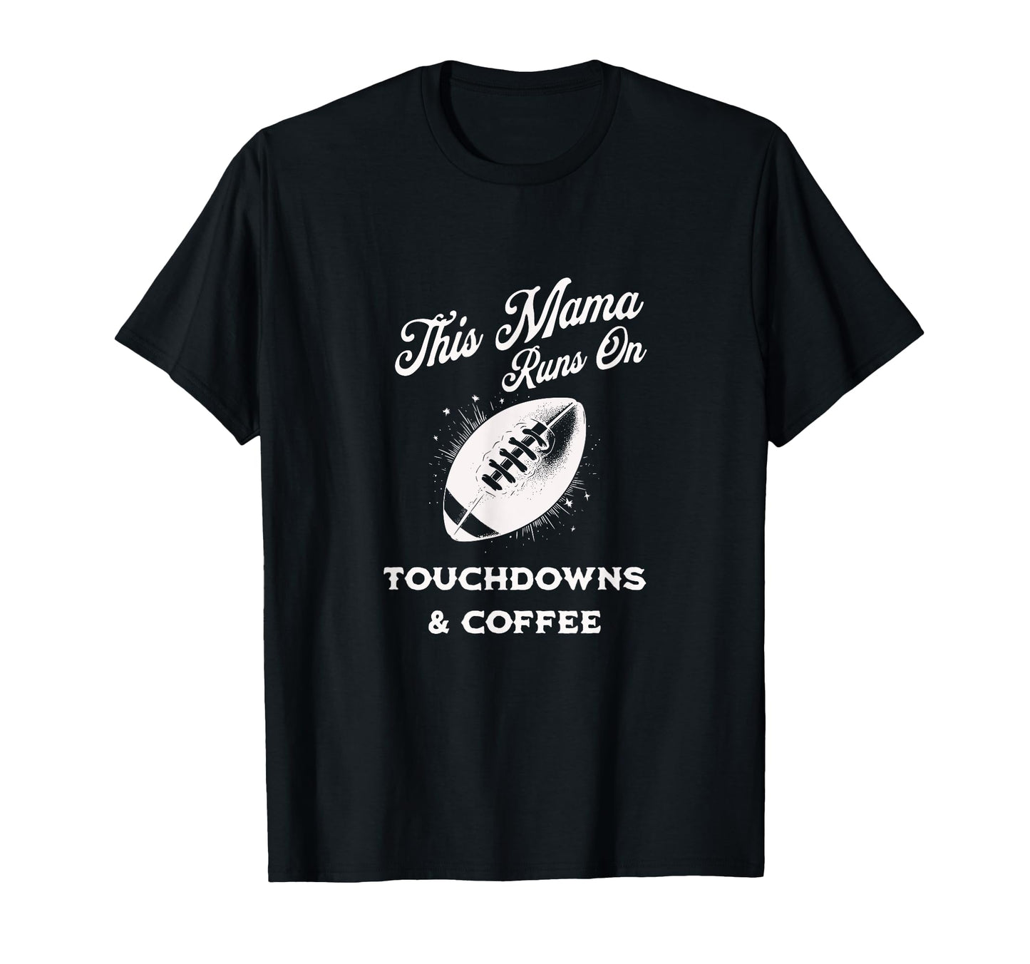 Football Mama Touchdowns Coffee Funny T-Shirt - Custom Art Print Unisex - T-Shirt, Sweatshirt, Hoodie