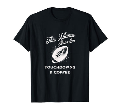 Football Mama Touchdowns Coffee Funny T-Shirt - Custom Art Print Unisex - T-Shirt, Sweatshirt, Hoodie