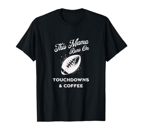 Football Mama Touchdowns Coffee Funny T-Shirt - Custom Art Print Unisex - T-Shirt, Sweatshirt, Hoodie