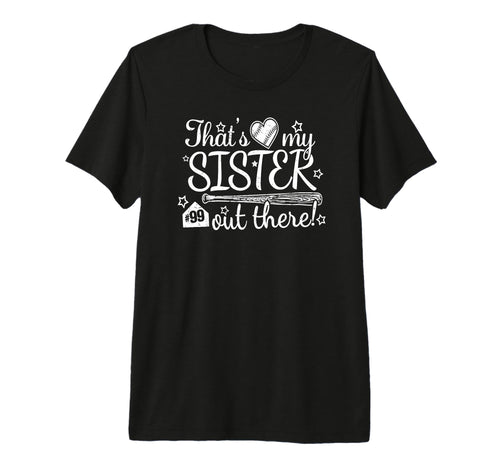 Thats My Sister Out There 99 Biggest T-Shirt - Custom Art Print Men Women - T-Shirt, Sweatshirt, Hoodie