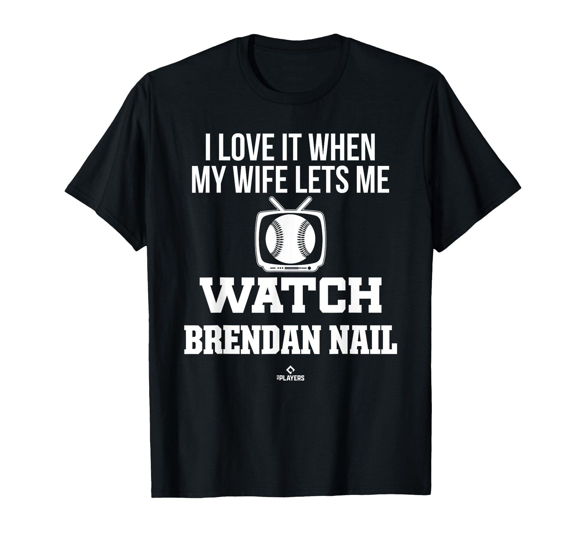 My Wife Lets Me Watch Brendan Nail T-Shirt - Custom Art Print for Adults - T-Shirt, Sweatshirt, Hoodie