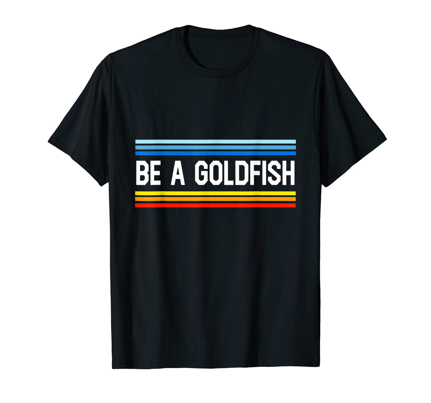 Be Goldfish Funny Rainbow Inspire T-Shirt - Unique Graphic Men Women - T-Shirt, Sweatshirt, Hoodie