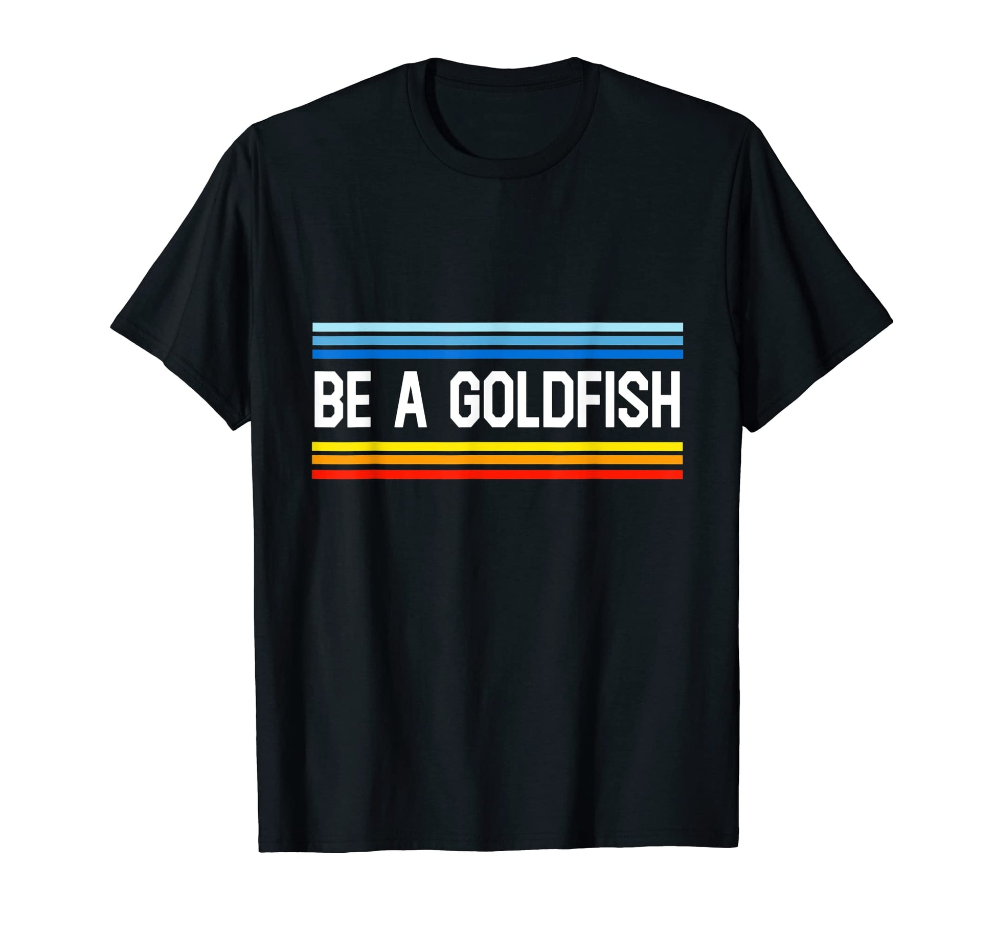 Be Goldfish Funny Rainbow Inspire T-Shirt - Unique Graphic Men Women - T-Shirt, Sweatshirt, Hoodie
