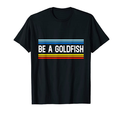 Be Goldfish Funny Rainbow Inspire T-Shirt - Unique Graphic Unisex - T-Shirt, Sweatshirt, Hoodie