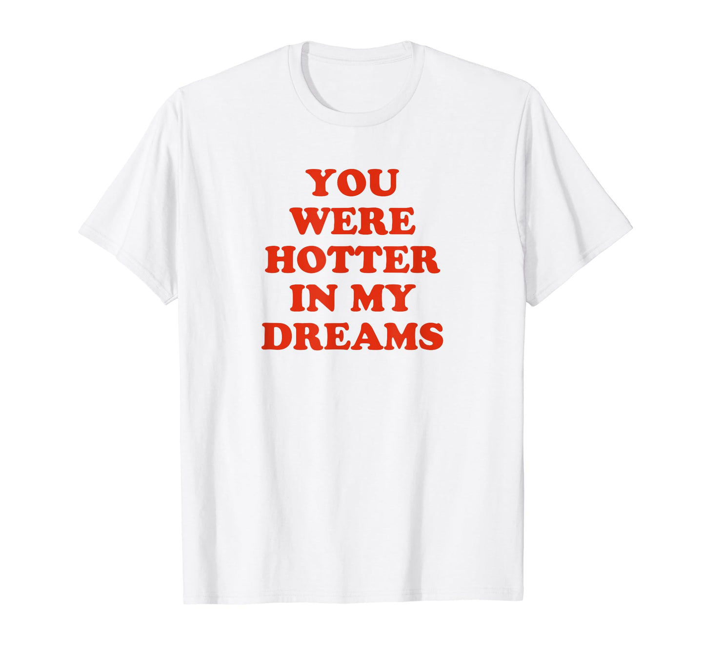 You Were Hotter My Dreams Y2K T-Shirt - Fun Novelty Design for Adults - T-Shirt, Sweatshirt, Hoodie