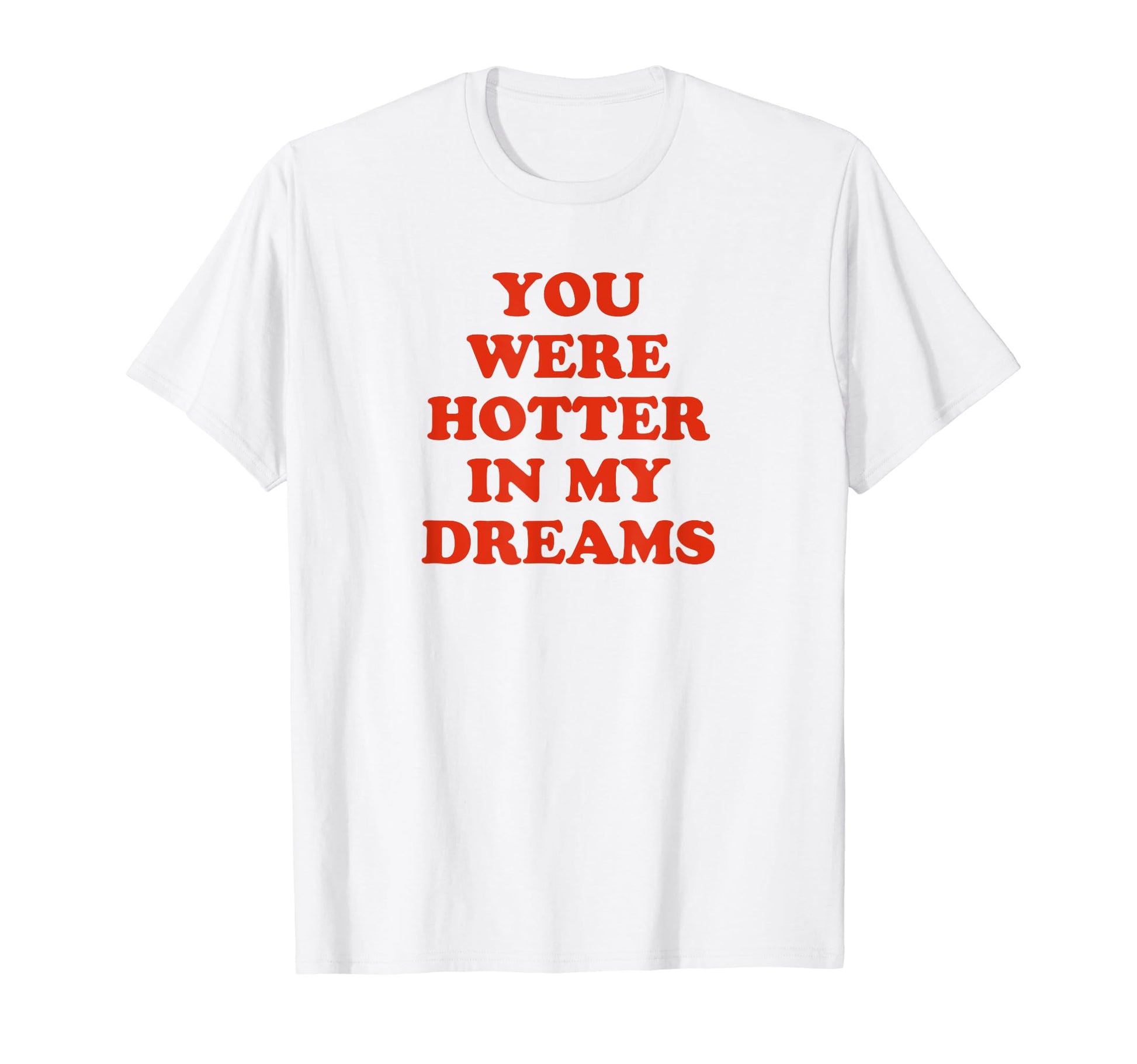 You Were Hotter My Dreams Y2K T-Shirt - Fun Novelty Design for Adults - T-Shirt, Sweatshirt, Hoodie