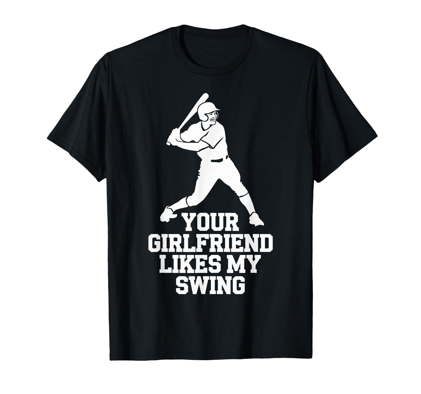 Your Girlfriend Likes My Swing Baseball T-Shirt - Unique Graphic for Adults - T-Shirt, Sweatshirt, Hoodie