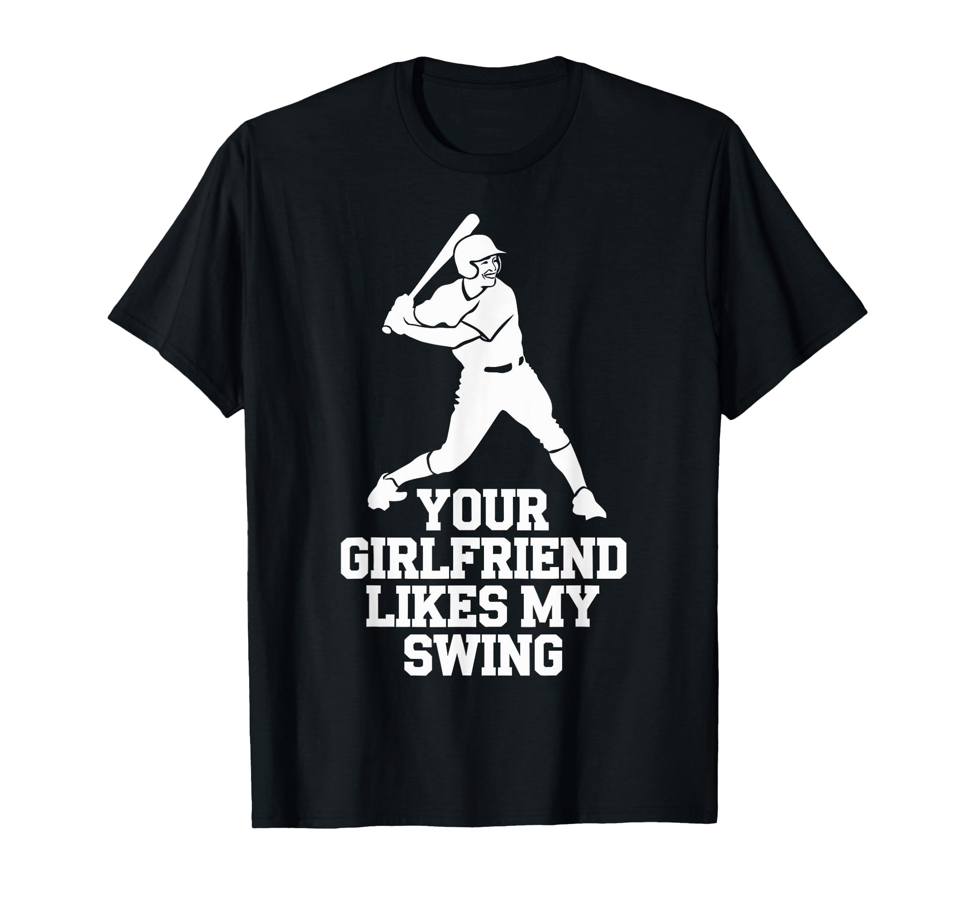 Your Girlfriend Likes My Swing Baseball T-Shirt - Unique Graphic for Adults - T-Shirt, Sweatshirt, Hoodie