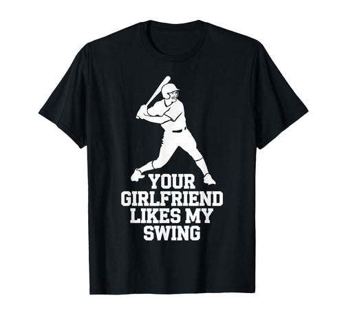 Your Girlfriend Likes My Swing Baseball T-Shirt - Unique Graphic for Adults - T-Shirt, Sweatshirt, Hoodie