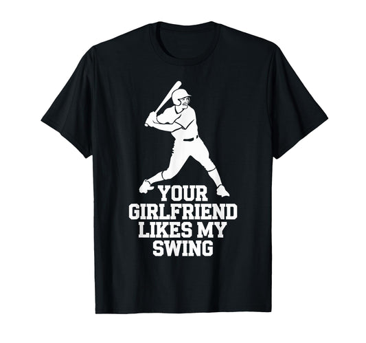 Your Girlfriend Likes My Swing Baseball T-Shirt - Unique Graphic for Adults - T-Shirt, Sweatshirt, Hoodie
