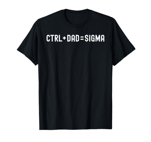 Ctrl Dad Sigma It Professional Gamer T-Shirt - Novelty Apparel for Adults - T-Shirt, Sweatshirt, Hoodie