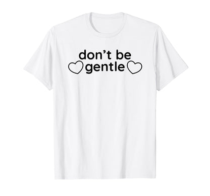 Dont Be Gentle Funny Y2K Aesthetic T-Shirt - Streetwear Style for Adults - T-Shirt, Sweatshirt, Hoodie