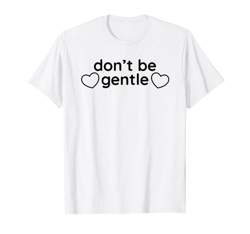 Dont Be Gentle Funny Y2K Aesthetic T-Shirt - Streetwear Style for Adults - T-Shirt, Sweatshirt, Hoodie