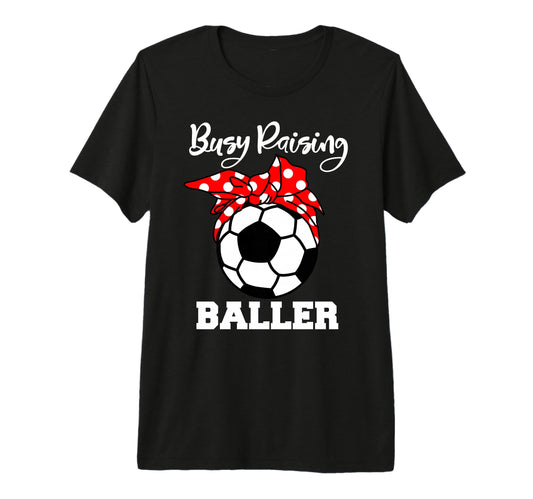 Busy Raising Baller Funny Soccer Mom Tri T-Shirt - Novelty Apparel Unisex - T-Shirt, Sweatshirt, Hoodie