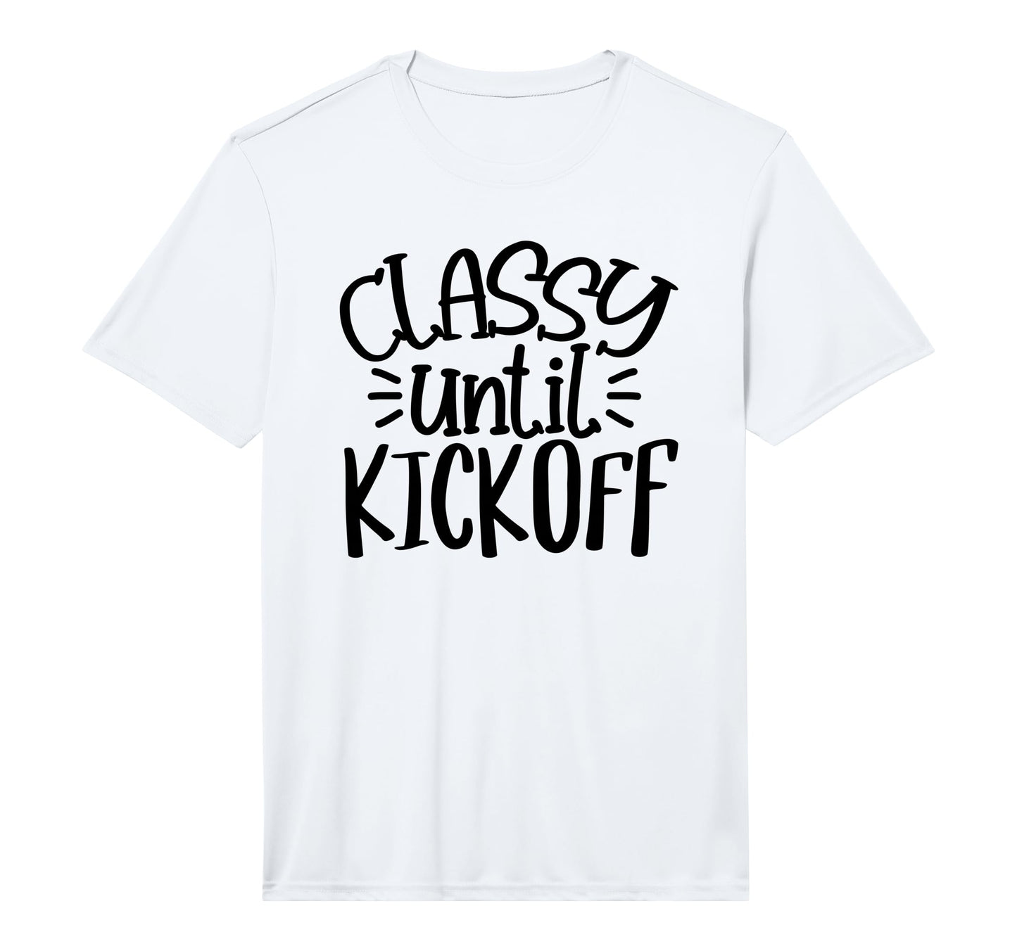 Classy Until Kick Off Sport Game T-Shirt - Custom Art Print Unisex - T-Shirt, Sweatshirt, Hoodie