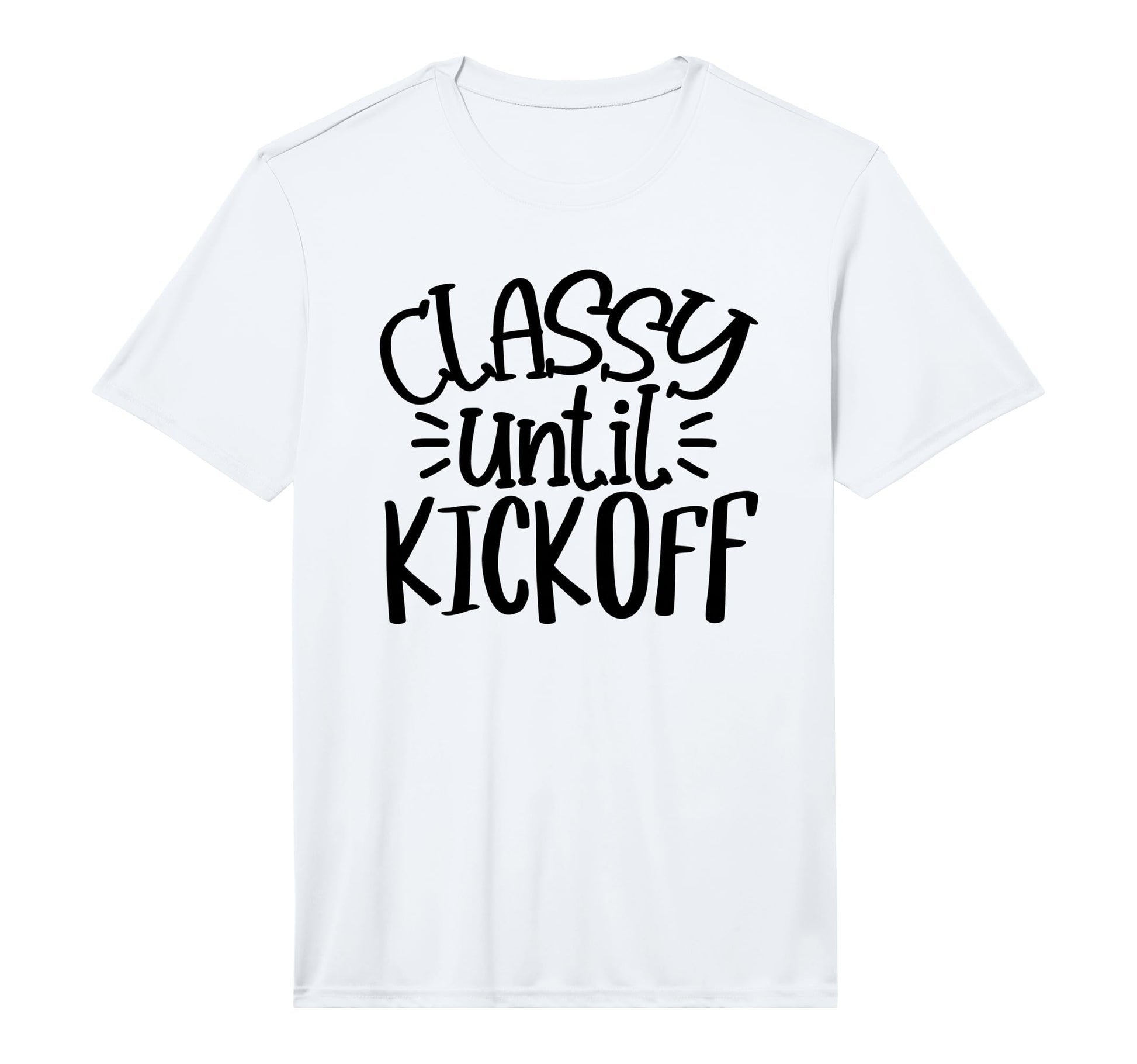 Classy Until Kick Off Sport Game T-Shirt - Custom Art Print Unisex - T-Shirt, Sweatshirt, Hoodie