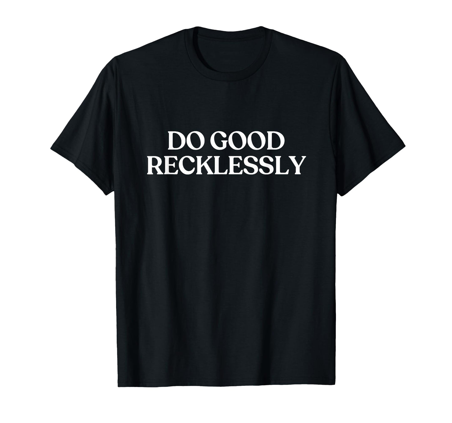 Do Good Recklessly Y2K Aesthetic Trendy T-Shirt - Trendy Graphic Men Women - T-Shirt, Sweatshirt, Hoodie