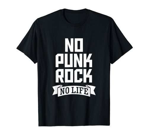No Punk Rock No Life Funny Rocker T-Shirt - Custom Art Print Men Women - T-Shirt, Sweatshirt, Hoodie
