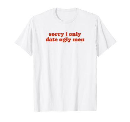 Sorry I Only Date Ugly Funny Y2K T-Shirt - Graphic Print Men Women - T-Shirt, Sweatshirt, Hoodie