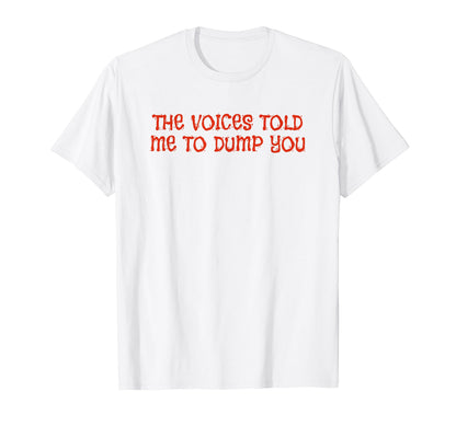 Voices Told Me To Dump You Y2K T-Shirt - Streetwear Style for Adults - T-Shirt, Sweatshirt, Hoodie