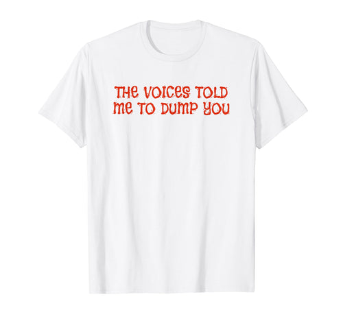 Voices Told Me To Dump You Y2K T-Shirt - Streetwear Style for Adults - T-Shirt, Sweatshirt, Hoodie