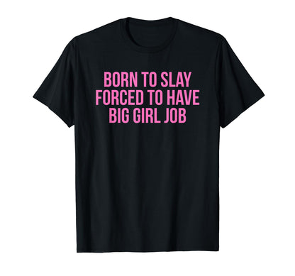 Born To Slay Forced To Have Big Job Y2K T-Shirt - Graphic Print Unisex - T-Shirt, Sweatshirt, Hoodie