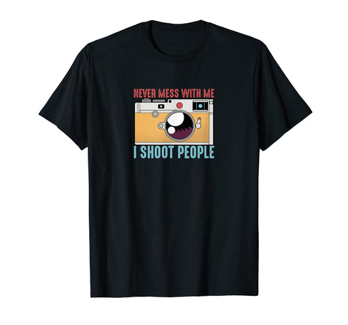Never Mess Me I Shoot People Photography T-Shirt - Graphic Print Men Women - T-Shirt, Sweatshirt, Hoodie
